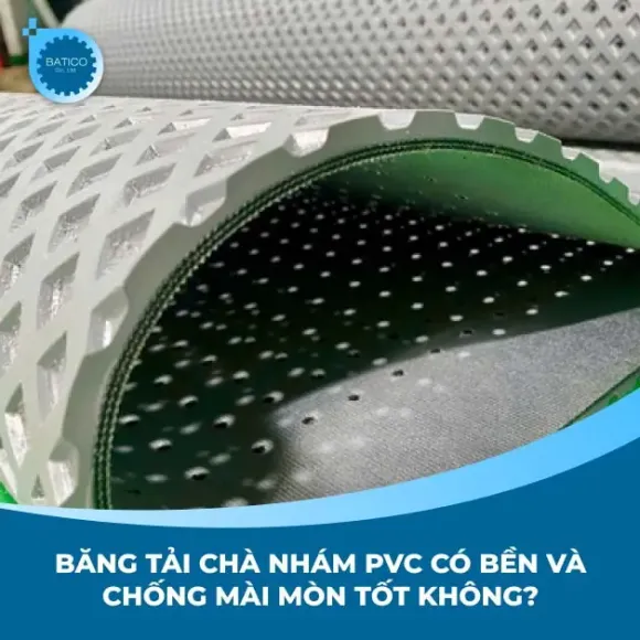 Băng tải chà nhám PVC có bền và chống mài mòn tốt không?